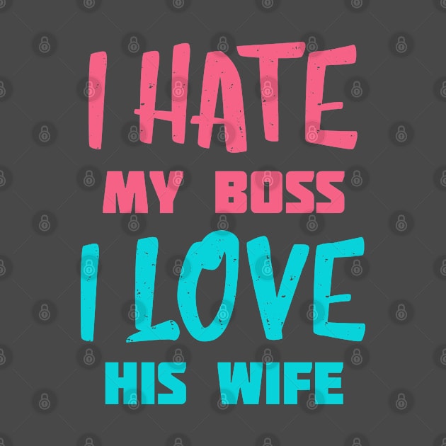 Typography I Hate My Boss I Love His Wife by Toogoo