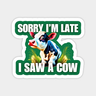 Sorry I'm late- I saw a cow Magnet