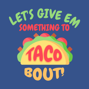 Let's give em something to Taco bout! T-Shirt