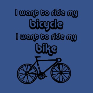 bicycle I want to ride my bicycle T-Shirt