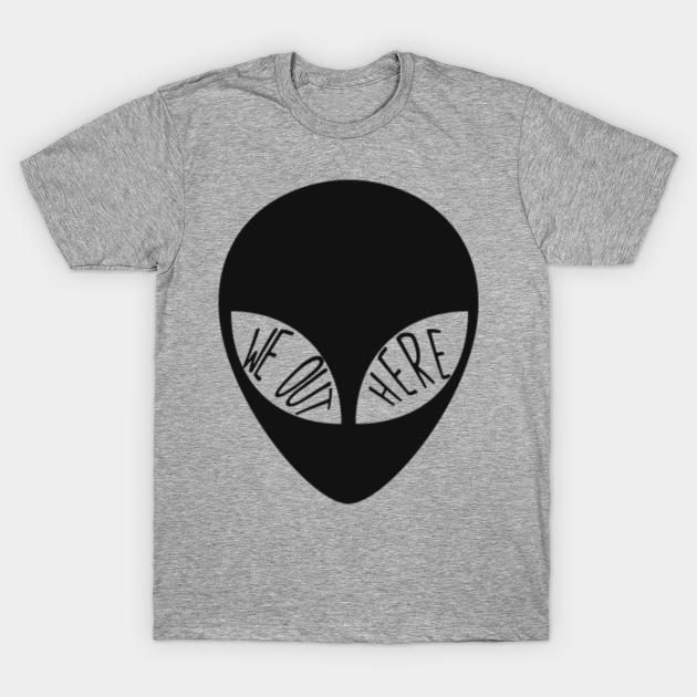 we out here alien shirt