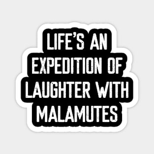 Life's an Expedition of Laughter with Malamutes Magnet