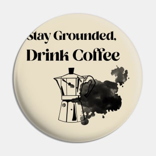 Stay grounded, drink coffee Pin