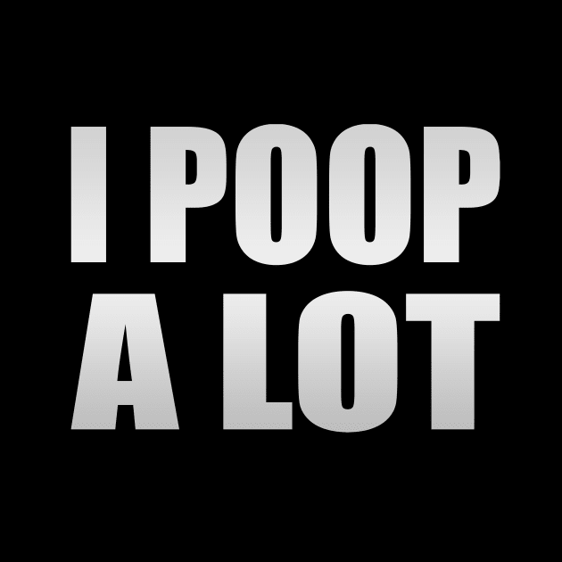 I Poop A Lot sarcastic quote by It'sMyTime