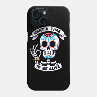 What a time to be alive Dia de los muertos Skeleton Phone Case