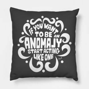 If you want to be an anomaly start acting like one (white) Pillow