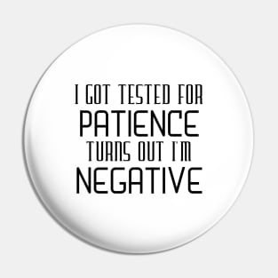 I Got Tested For Patience Turns Out I'm Negative Pin