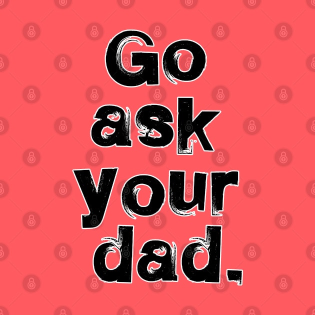 Go ask your dad. Wife gift. Perfect present for mom mother dad father friend him or her by SerenityByAlex