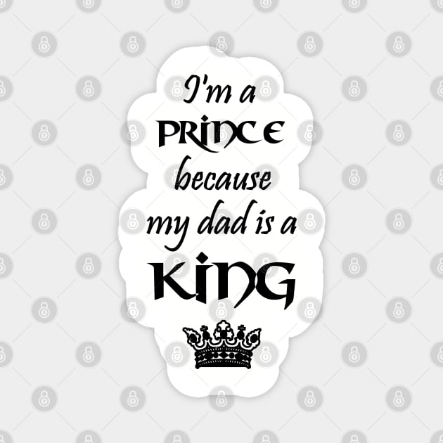 I'm a Prince because my dad is a KING black Magnet by Teeject