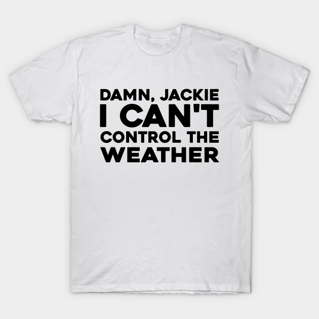 Discover I Can't Control the Weather - That 70s Show - T-Shirt