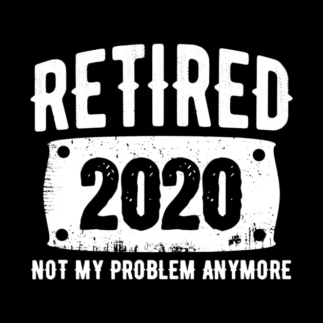 Retired 2020 Not My Problem Anymore Daddy Retirement Gift by lohstraetereva