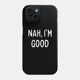 Nah, I'm good, funny meme quote Phone Case