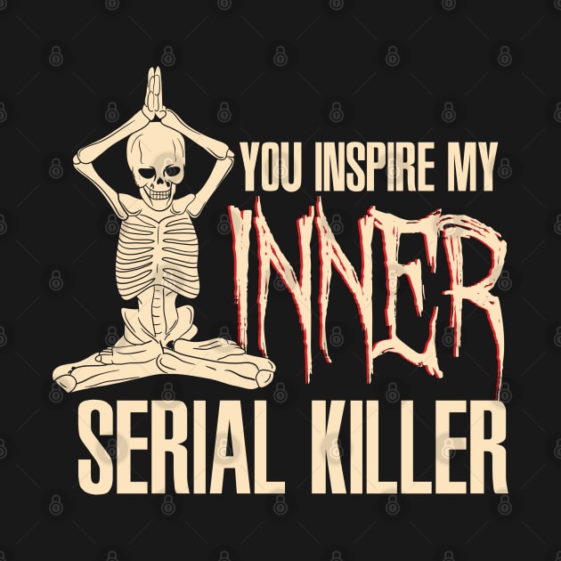 You inspire my inner serial killer - Funny Yoga Skeleton by Shirtbubble