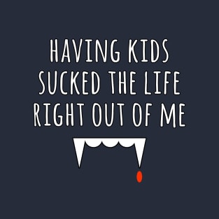 Having kids sucked the life out of me - kids are hard T-Shirt