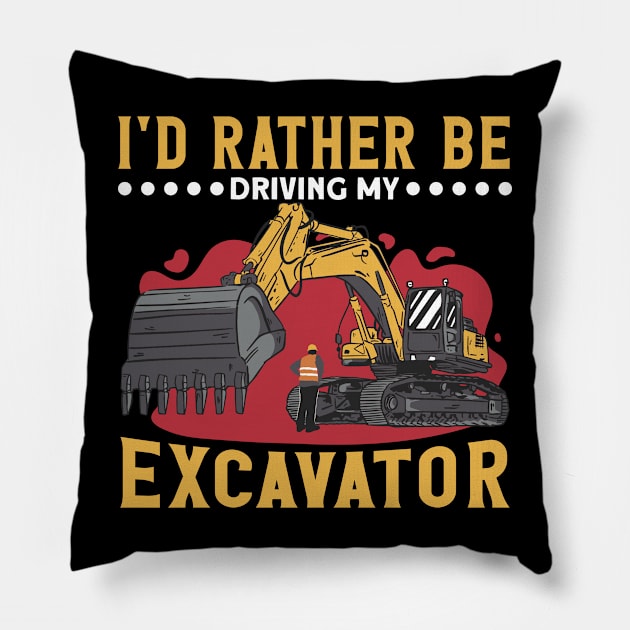 I'd Rather Be Driving My Excavator Construction Worker Pillow by Toeffishirts