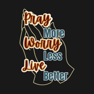 Pray More, Worry Less, Live Better T-Shirt