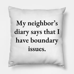 My neighbor’s diary says that I have boundary issues Pillow