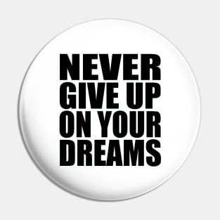 Never give up on your dreams Pin