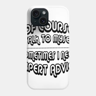 Of Course I Talk To Myself Sometimes I Need Expert Advice Phone Case