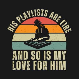His playlists are fire and so is my love for him T-Shirt