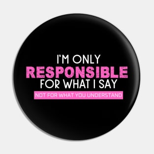 I'm Only Responsible For What I Say Pin