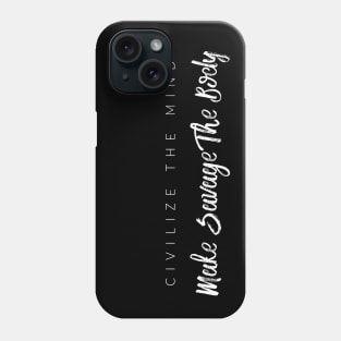 Civilize The Mind, Make Savage The Body Phone Case