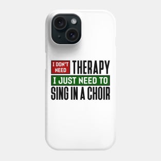 I don't need therapy, I just need to sing in a choir Phone Case