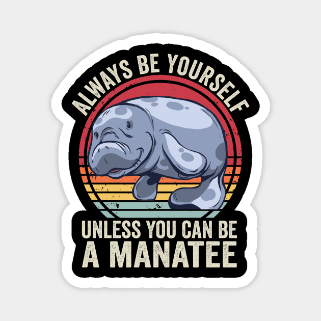 Always Be Yourself Unless You Can Be A Manatee Funny Magnet by Visual Vibes