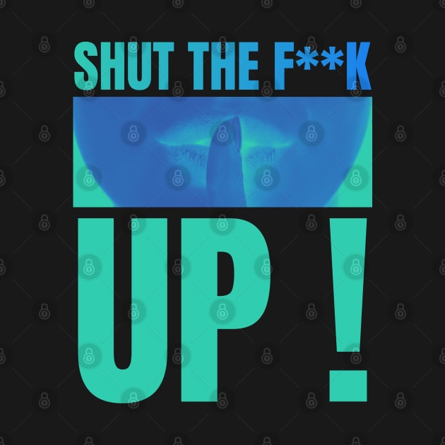 shut the f up by SiniDesignStudio