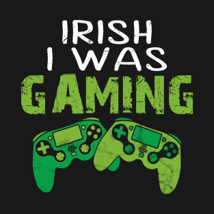 IRISH I WAS GAMING GIFT T-Shirt