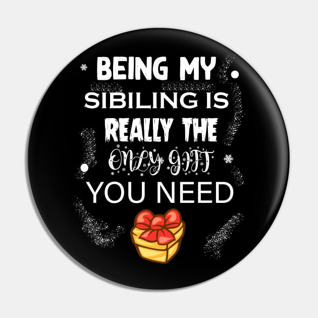 Being My Sibling Is Really The Only Gift You Need T-Shirt Pin by tshirtQ8