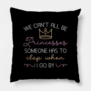 We Can’t All Be Princesses Pillow