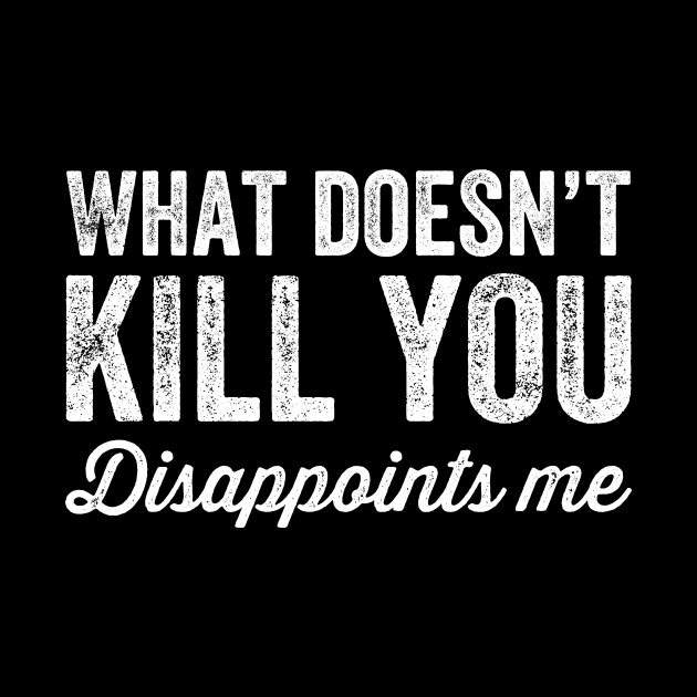 What doesn't kill you disappoints me by captainmood