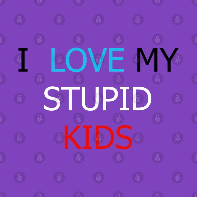 Funny I love my stupid kids by The Black Box