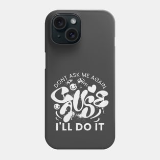 Don't ask me again cause I'll do it Phone Case