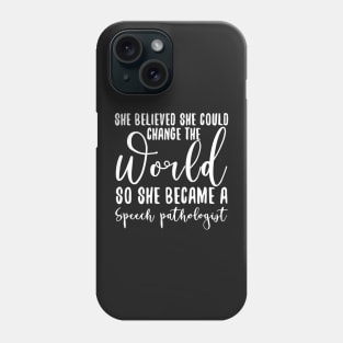 She Believed She Could Change The World So She Became A Speech Pathologist Phone Case