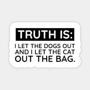 Truth is I let the dogs out Magnet