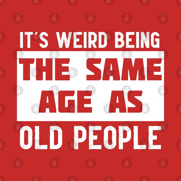 It's Weird Being The Same Age As Old People by marlarhouse