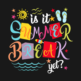 Is It Summer Break Yet Teacher Student Last Day Of School T-Shirt