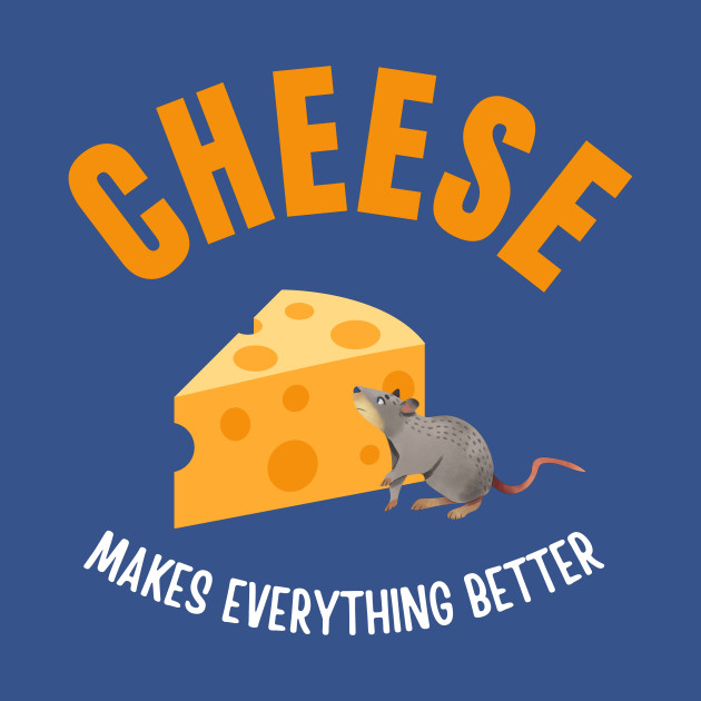 Discover Cheese makes everything better - Cheese Makes Everything Better - T-Shirt