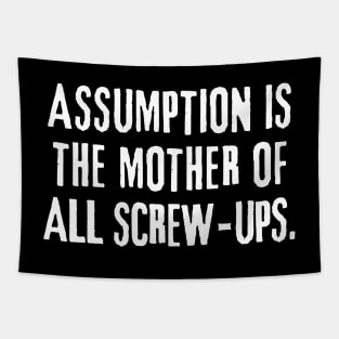 Assumption is the mother of all screw-ups! Tapestry