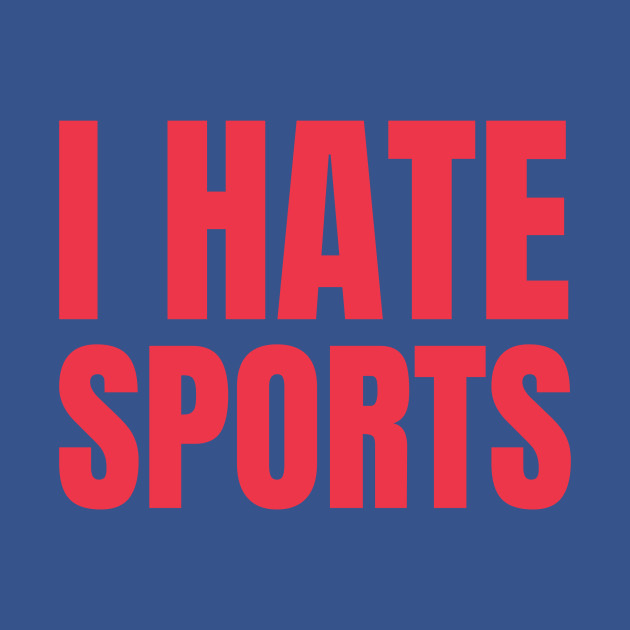 I HATE SPORTS Funny Hoodie TeePublic