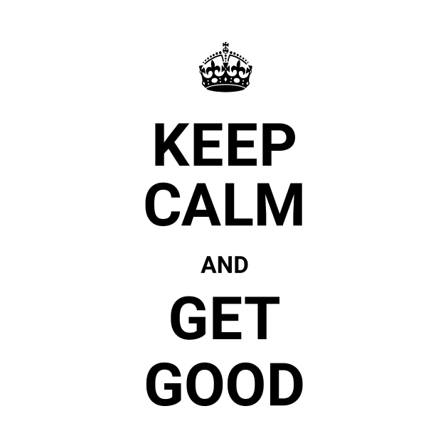 Keep Calm And GET GOOD (Git Gud) by ORENOB