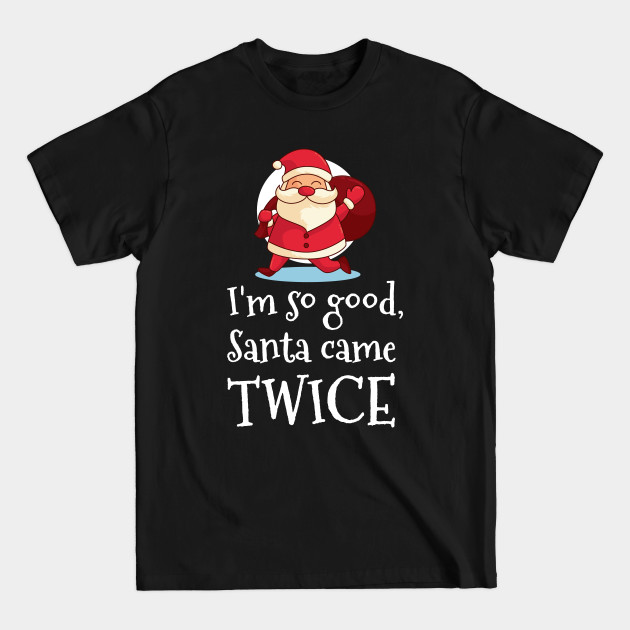 Discover I'm so good Santa came TWICE Funny Christmas Meme - Im So Good Santa Came Twice - T-Shirt