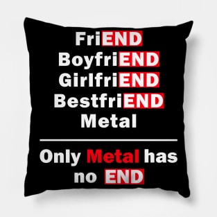 Only Metal Has No End Funny Saying Pillow