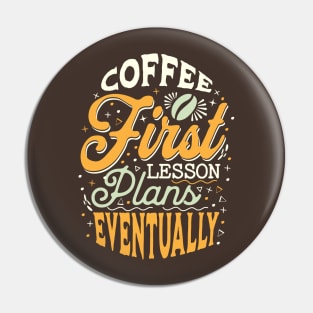 Coffee First Lesson Plans Eventually - Funny Teacher Coffee Addiction Pin