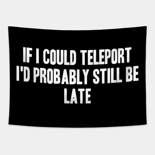 If I Could Teleport I'd Probably Still Be Late Tapestry by CuteSyifas93