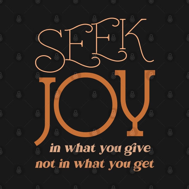 Seek joy in what you give not in what you get | Radiate Joy by FlyingWhale369