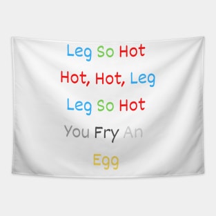 leg so hot hot, hot, leg leg so hot you fry an egg Tapestry