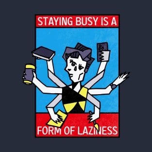 Staying busy is a form of Laziness T-Shirt